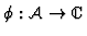 $\phi : {\cal A} \rightarrow {\kern .1em {\raise .47ex \hbox
{$\scriptscriptstyle
\vert$}}
\kern -.4em {\rm C}}$