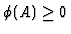 $\phi (A) \geq 0$
