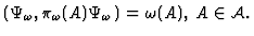 $ (\Psi_\omega
, \pi_\omega (A)\Psi_\omega ) = \omega (A) , \, A\in {\cal A} . $