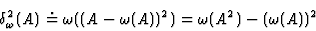 \begin{displaymath}
\delta _\omega ^2 (A)\doteq \omega ( (A-\omega (A))^2)=\omega
(A^2)- (\omega (A))^2
\end{displaymath}
