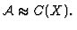 ${\cal A}\approx C (X). $