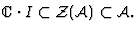 ${\kern .1em {\raise .47ex \hbox
{$\scriptscriptstyle
\vert$}}
\kern -.4em {\rm C}}\cdot I\subset {\cal Z (A)}
\subset
{\cal A}. $