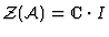 ${\cal
Z (A)}={\kern .1em {\raise .47ex \hbox
{$\scriptscriptstyle
\vert$}}
\kern -.4em {\rm C}}\cdot I$