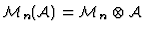 $
{\cal M}_n ({\cal A}) = {\cal M}_n \otimes {\cal A}$