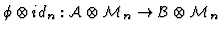 $\phi \otimes id_n
: {\cal A }\otimes {\cal M}_n \rightarrow {\cal B}\otimes {\cal M}_n $