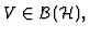 $V\in {\cal B} ({\cal H}) , $