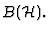 ${\sl B}
({\cal H}). $