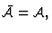 ${\bar {{\cal A}}} = {\cal A} , $