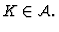 $K\in {\cal A} . $