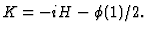$K=-iH-\phi (1)/2 . $