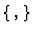 $\{\, , \, \}$
