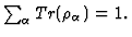 $\sum_{\alpha} Tr (\rho_{\alpha})=1
. $