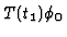 $T (t_1)\phi_0$