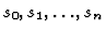 $s_0, s_1, \ldots , s_n$