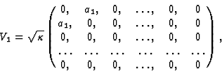 \begin{displaymath}V_{1} ={\sqrt\kappa}
\pmatrix{0, & a_{1} , &0 , &\ldots , &0...
...&\ldots &\ldots&\ldots\cr
0 , & 0 , &0 , &\ldots , &0 , &0} , \end{displaymath}