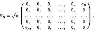 \begin{displaymath}V_{n} = {\sqrt\kappa}\pmatrix{0, & 0 , & 0 , &\ldots , &0 ,
&...
... &\ldots , &0 , &0\cr
a_{n} , & 0 , &0 , &\ldots , &0 , &0} . \end{displaymath}