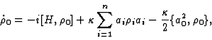 \begin{displaymath}{\dot \rho_0}= -i[H, \rho_0]+
\kappa \sum_{i=1}^n a_i\rho_i a_i-{\kappa\over 2} \{ a_0^2, \rho_0\} ,
\end{displaymath}