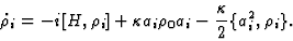 \begin{displaymath}{\dot \rho_i}=-i[H, \rho_i]+
\kappa a_i\rho_0 a_i -{\kappa\over 2}\{ a_i^2, \rho_i\} . \end{displaymath}