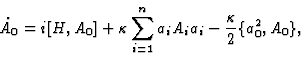 \begin{displaymath}{\dot A_0}= i[H, A_0]+
\kappa \sum_{i=1}^n a_iA_i a_i-{\kappa\over 2} \{ a_0^2, A_0\} ,
\end{displaymath}