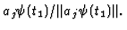 $a_j\psi (t_1)/\Vert a_j\psi (t_1)\Vert. $