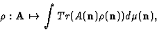 \begin{displaymath}\rho: {\bf A}\mapsto\int Tr (A ({\bf n})\rho ({\bf n}))d\mu ({\bf n}), \end{displaymath}