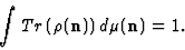 \begin{displaymath}\int Tr \left (\rho ({\bf n})\right) d\mu ({\bf n}) =1 . \end{displaymath}