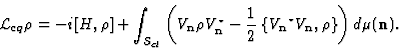 \begin{displaymath}
{\cal L}_{cq} \rho = -i[H, \rho ] +\int_{{\cal S}_{cl}} \lef...
...\bf n}}^{\star} V_{\bf n}, \rho\right\}\right) d\mu ({\bf n}).
\end{displaymath}