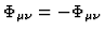 $\Phi_{\mu\nu}=-\Phi_{\mu\nu}$