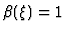 $\beta (\xi )=1$