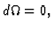 $d\Omega=0 , $