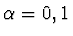 $\alpha=0,1$