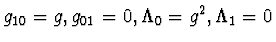 $g_{10}=g, g_{01}=0, \Lambda_0=g^2, \Lambda_1=0$