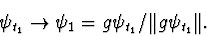 \begin{displaymath}\psi_{t_1}\rightarrow\psi_1=g\psi_{t_1}/ \Vert g\psi_{t_1}\Vert.\end{displaymath}
