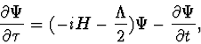\begin{displaymath} {{\partial\Psi}\over{\partial\tau}}=(-iH-{\Lambda\over 2})\Psi -{{\partial\Psi}\over{\partial t}}, \end{displaymath}