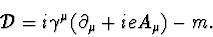 \begin{displaymath} {\cal D}= i\gamma^\mu (\partial_\mu+ieA_\mu)-m . \end{displaymath}
