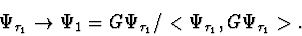 \begin{displaymath}\Psi_{\tau_1}\rightarrow\Psi_1=G\Psi_{\tau_1}/ <\Psi_{\tau_1},G\Psi_{\tau_1}>.\end{displaymath}