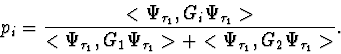 \begin{displaymath} p_i={{<\Psi_{\tau_1},G_i\Psi_{\tau_1}>}\over{ <\Psi_{\tau_1},G_1\Psi_{\tau_1}>+<\Psi_{\tau_1},G_2\Psi_{\tau_1}>}}. \end{displaymath}