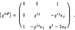 \begin{displaymath}
\left ( g^{\alpha \beta} \right)
= \pmatrix{ 0 & 0 & 1 \cr\c...
... -g^{ij}a_{j} \cr\cr
1 & -g^{ij}a_{j} & \b{a}^{2}-2a_{0} }
\ .
\end{displaymath}