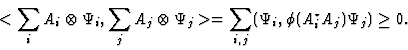 \begin{displaymath}<\sum_i A_i\otimes\Psi_i , \sum_j
A_j\otimes\Psi_j > = \sum_{i, j} (\Psi_i, \phi (A_i^{\star } A_j ) \Psi_j )
\geq 0 . \end{displaymath}