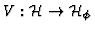 $V : {\cal
H}\rightarrow {\cal H}_\phi $