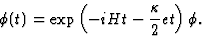 \begin{displaymath}
\phi (t)=\exp\left ({-iHt-{\kappa\over 2}et}\right)
\phi .
\end{displaymath}
