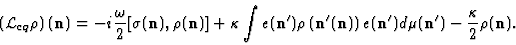\begin{displaymath}
\left ({\cal L}_{cq}\rho\right) ({\bf n}) =
-i{\omega\over...
...)e ({\bf n'}) d\mu ({\bf n'}) -{\kappa\over 2} \rho ({\bf n}).
\end{displaymath}