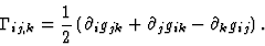 \begin{displaymath}
\Gamma_{ij, k}={1\over2}\left ( \partial_i g_{jk}+
\partial_j g_{ik}-
\partial_k g_{ij}\right) .
\end{displaymath}