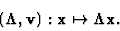 \begin{displaymath}
({\bf\Lambda}, {\bf v}): {\bf x}\mapsto {\bf\Lambda x}.
\end{displaymath}