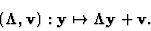 \begin{displaymath}
({\bf\Lambda}, {\bf v}): {\bf y}\mapsto {\bf\Lambda y}+{\bf v} .
\end{displaymath}